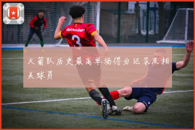 火箭队历史最高单场得分记录及相关球员