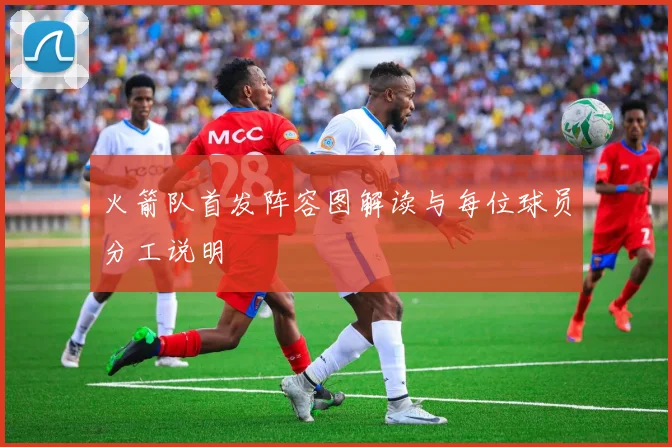 火箭队首发阵容图解读与每位球员分工说明