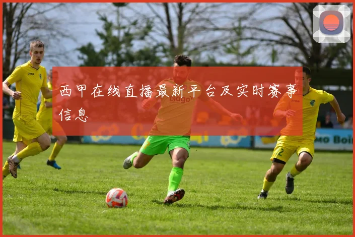 西甲在线直播最新平台及实时赛事信息